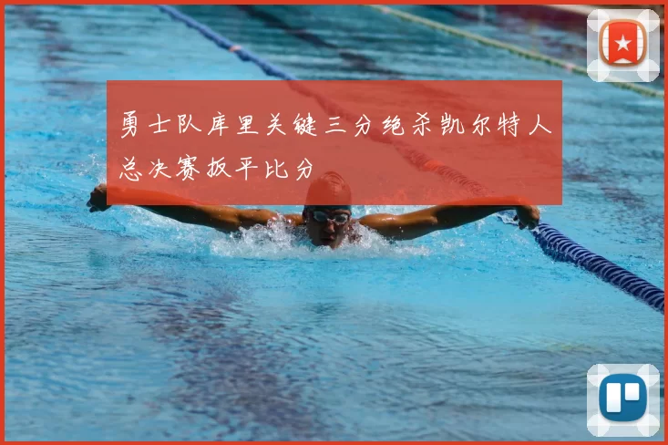 勇士队库里关键三分绝杀凯尔特人总决赛扳平比分