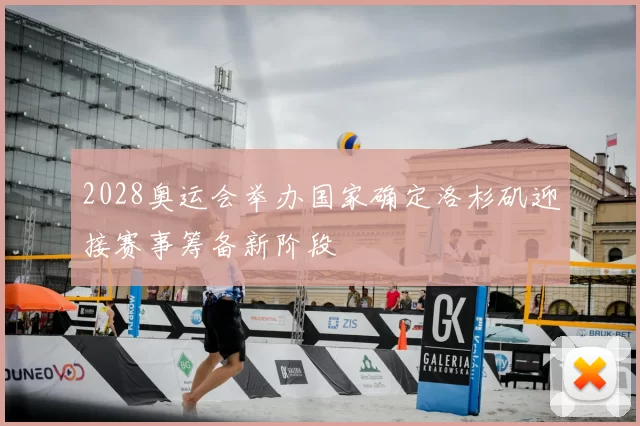 2028奥运会举办国家确定洛杉矶迎接赛事筹备新阶段