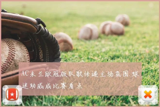 AC米兰欧冠版队歌传递主场氛围 球迷助威成比赛看点
