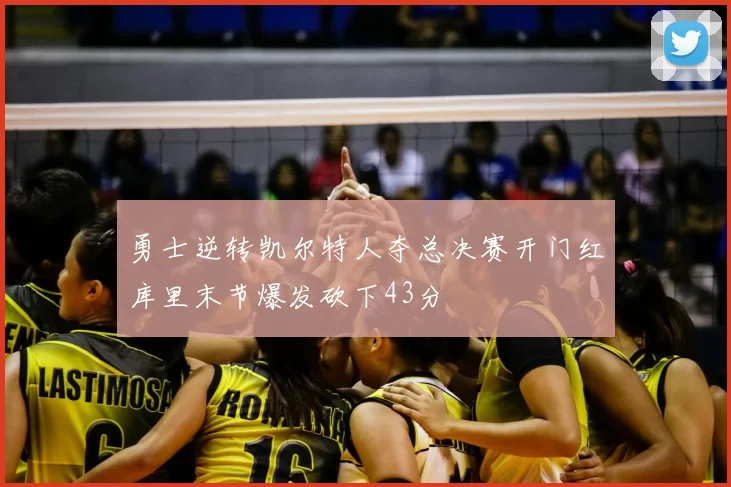 勇士逆转凯尔特人夺总决赛开门红库里末节爆发砍下43分