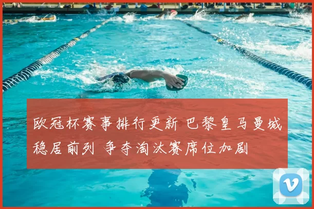 欧冠杯赛事排行更新 巴黎皇马曼城稳居前列 争夺淘汰赛席位加剧