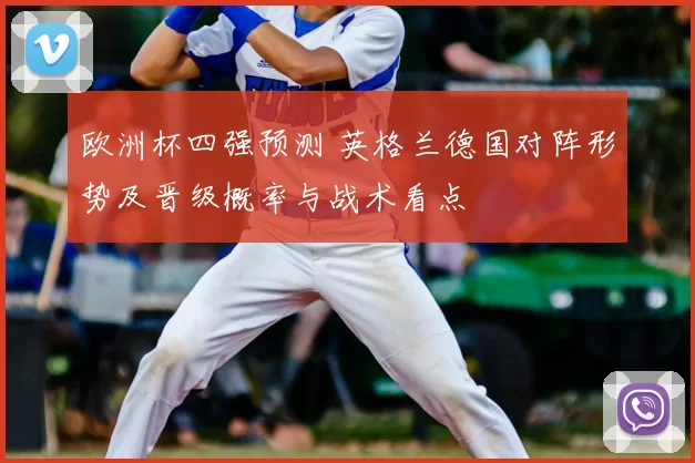 欧洲杯四强预测 英格兰德国对阵形势及晋级概率与战术看点