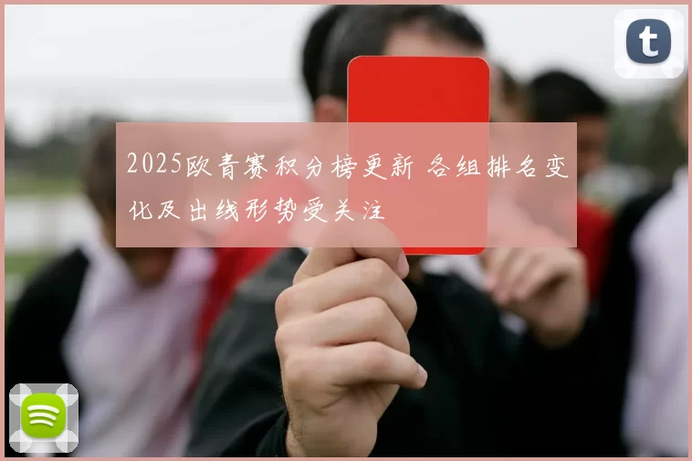 2025欧青赛积分榜更新 各组排名变化及出线形势受关注