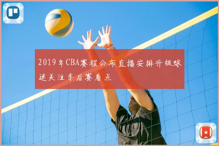 2019年CBA赛程公布直播安排升级球迷关注季后赛看点