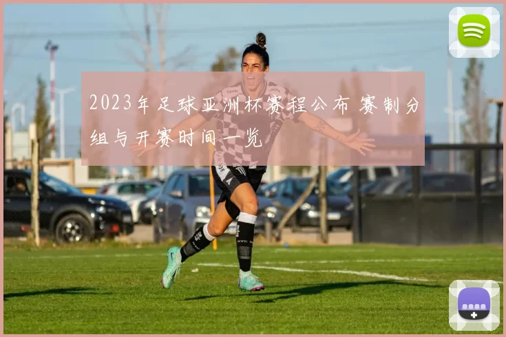 2023年足球亚洲杯赛程公布 赛制分组与开赛时间一览