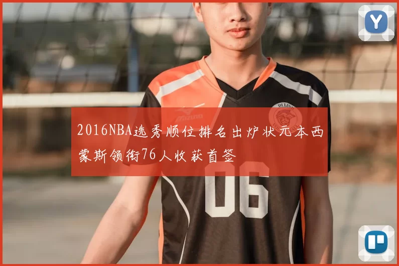 2016NBA选秀顺位排名出炉状元本西蒙斯领衔76人收获首签